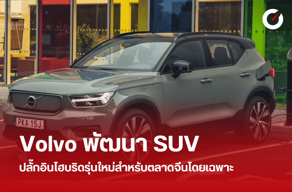 Volvo พัฒนา SUV ปลั๊กอินไฮบริดรุ่นใหม่สำหรับตลาดจีนโดยเฉพาะ